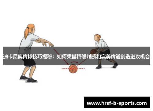 迪卡尼奥传球技巧揭秘：如何凭借精确判断和完美传递创造进攻机会