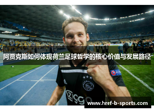 阿贾克斯如何体现荷兰足球哲学的核心价值与发展路径 阿贾克斯如何体现荷兰足球哲学的核心价值与发展路径