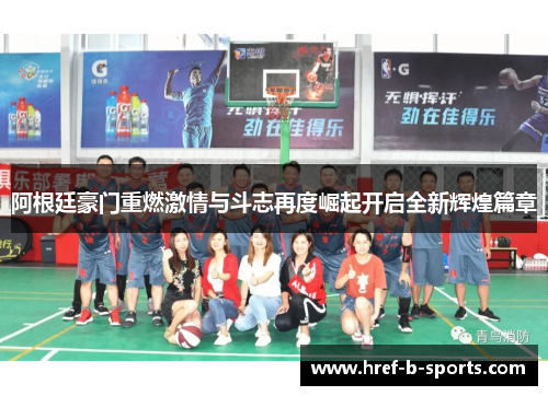 阿根廷豪门重燃激情与斗志再度崛起开启全新辉煌篇章