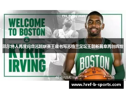 凯尔特人再度问鼎苏超联赛王座书写苏格兰足坛王朝新篇章再创辉煌 凯尔特人再度问鼎苏超联赛王座书写苏格兰足坛王朝新篇章再创辉煌