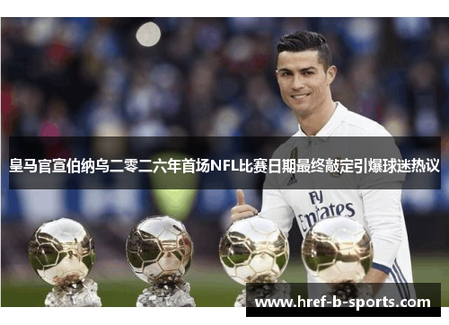皇马官宣伯纳乌二零二六年首场NFL比赛日期最终敲定引爆球迷热议 皇马官宣伯纳乌二零二六年首场NFL比赛日期最终敲定引爆球迷热议